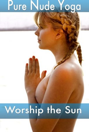 Pure Nude Yoga – Worship the Sun (2011)