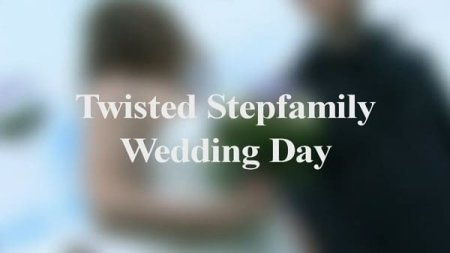 Twisted Stepfamily Wedding Day (SOFTCORE VERSION / 2016)